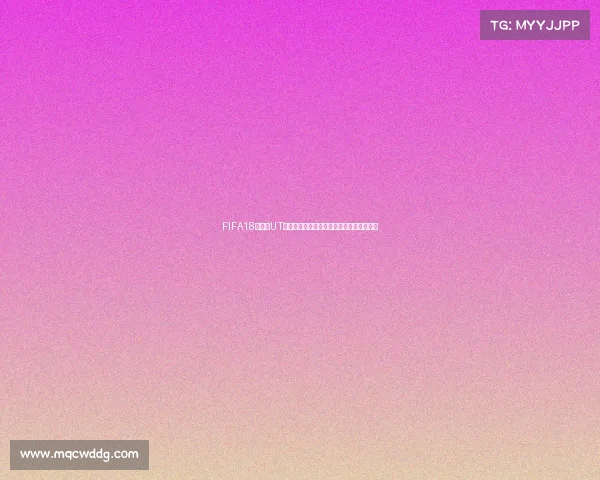 FIFA18世界杯UT球员全面解析与传奇球星实用阵容打造攻略 FIFA18世界杯UT球员全面解析与传奇球星实用阵容打造攻略